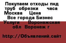 Покупаем отходы пнд труб, обрезки. 24 часа! Москва. › Цена ­ 45 000 - Все города Бизнес » Услуги   . Воронежская обл.,Воронеж г.